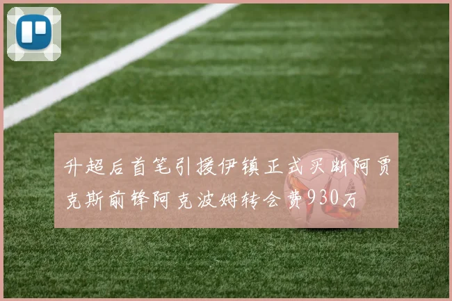 升超后首笔引援伊镇正式买断阿贾克斯前锋阿克波姆转会费930万