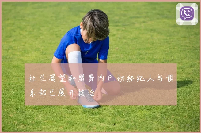 杜兰渴望加盟费内巴切经纪人与俱乐部已展开接洽