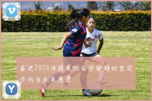 奋进2026海报展现安步徐趋的坚定步伐与未来愿景